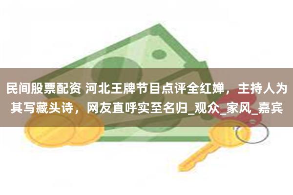 民间股票配资 河北王牌节目点评全红婵，主持人为其写藏头诗，网友直呼实至名归_观众_家风_嘉宾