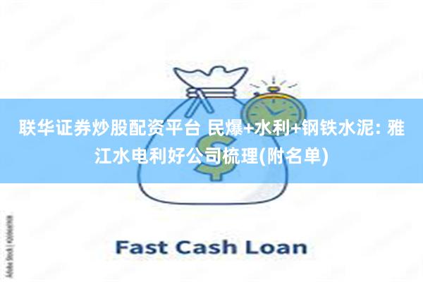 联华证券炒股配资平台 民爆+水利+钢铁水泥: 雅江水电利好公司梳理(附名单)